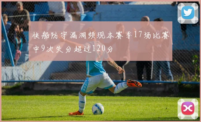 快船防守漏洞频现本赛季17场比赛中9次失分超过120分