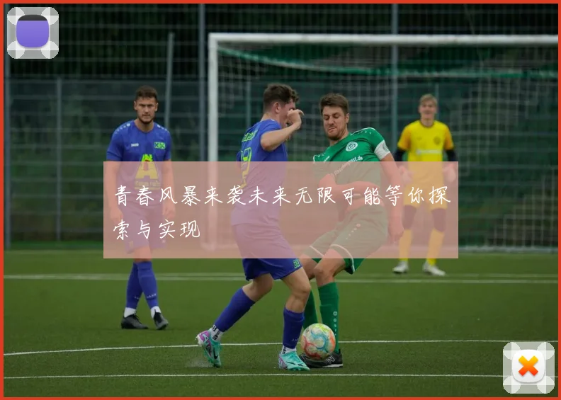 青春风暴来袭未来无限可能等你探索与实现